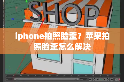 iphone拍照脸歪？苹果拍照脸歪怎么解决