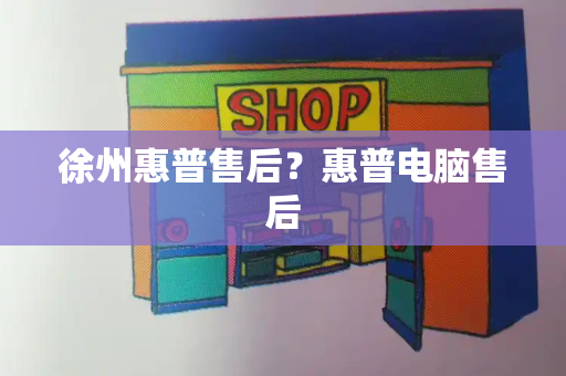 徐州惠普售后？惠普电脑售后-第1张图片-星选测评
