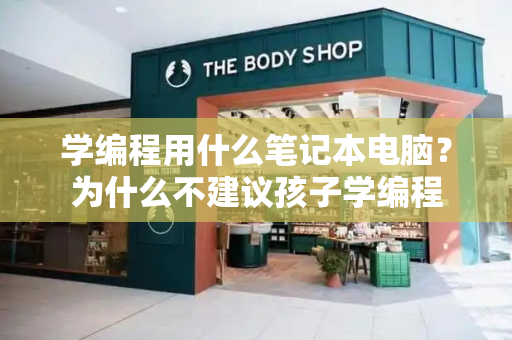 学编程用什么笔记本电脑？为什么不建议孩子学编程