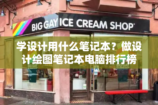 学设计用什么笔记本？做设计绘图笔记本电脑排行榜