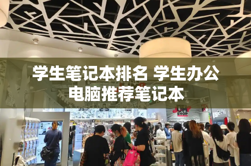 学生笔记本排名 学生办公电脑推荐笔记本