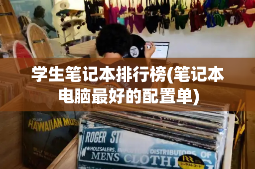 学生笔记本排行榜(笔记本电脑最好的配置单)-第1张图片-星选测评