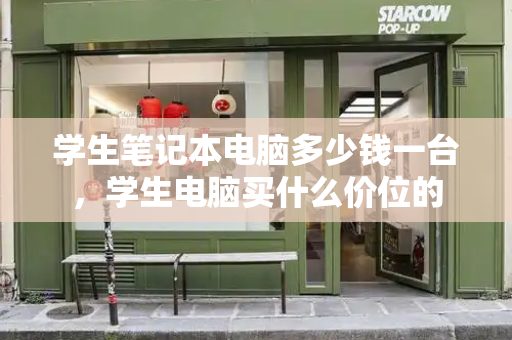 学生笔记本电脑多少钱一台，学生电脑买什么价位的
