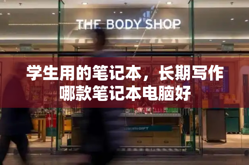 学生用的笔记本，长期写作哪款笔记本电脑好