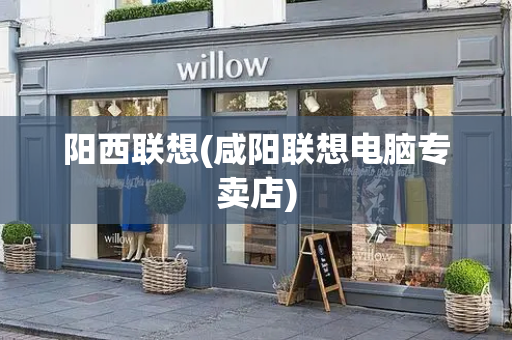 阳西联想(咸阳联想电脑专卖店)-第1张图片-星选测评