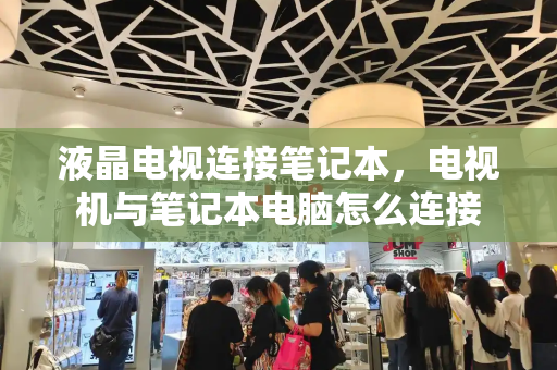 液晶电视连接笔记本，电视机与笔记本电脑怎么连接