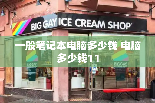 一般笔记本电脑多少钱 电脑多少钱11