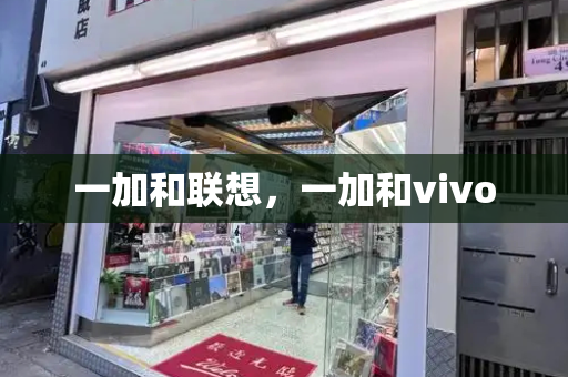 一加和联想，一加和vivo-第1张图片-星选测评