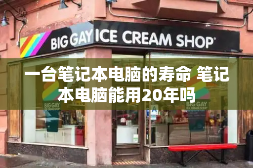 一台笔记本电脑的寿命 笔记本电脑能用20年吗-第1张图片-星选测评