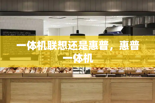 一体机联想还是惠普，惠普一体机