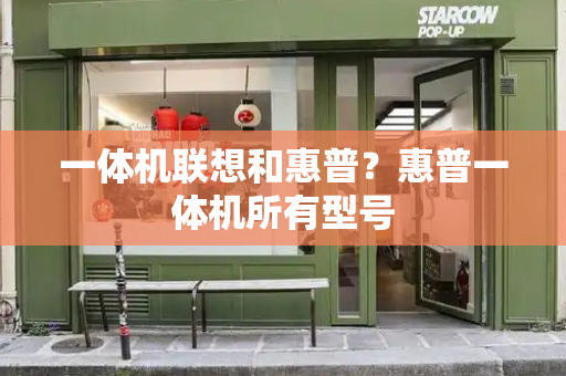 一体机联想和惠普？惠普一体机所有型号-第1张图片-星选测评