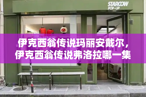 伊克西翁传说玛丽安戴尔，伊克西翁传说弗洛拉哪一集和