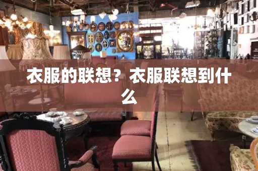 衣服的联想？衣服联想到什么-第1张图片-星选测评