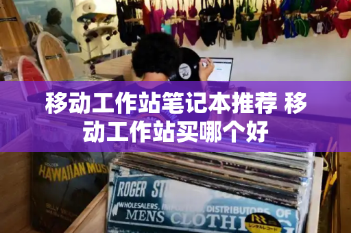移动工作站笔记本推荐 移动工作站买哪个好