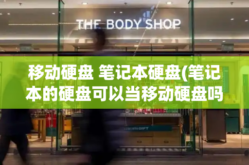 移动硬盘 笔记本硬盘(笔记本的硬盘可以当移动硬盘吗)