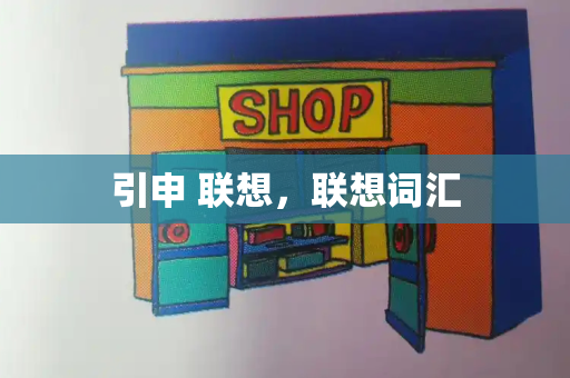 引申 联想，联想词汇-第1张图片-星选测评