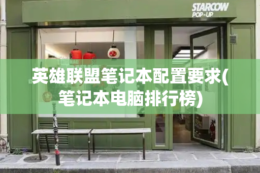 英雄联盟笔记本配置要求(笔记本电脑排行榜)-第1张图片-星选测评
