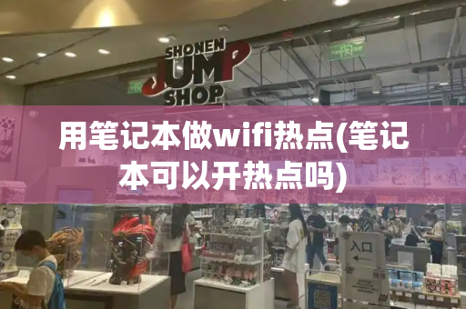 用笔记本做wifi热点(笔记本可以开热点吗)