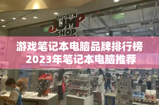 游戏笔记本电脑品牌排行榜 2023年笔记本电脑推荐-第1张图片-星选测评