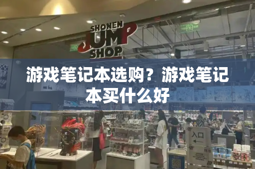 游戏笔记本选购？游戏笔记本买什么好