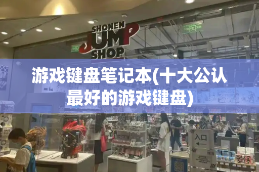 游戏键盘笔记本(十大公认最好的游戏键盘)