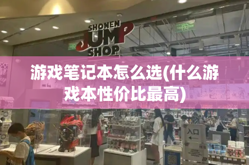 游戏笔记本怎么选(什么游戏本性价比最高)