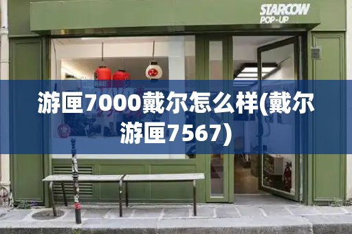 游匣7000戴尔怎么样(戴尔游匣7567)