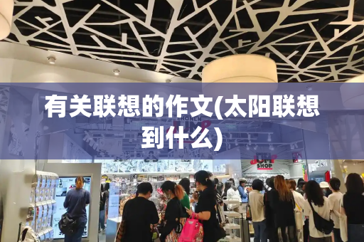 有关联想的作文(太阳联想到什么)