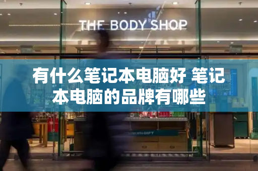 有什么笔记本电脑好 笔记本电脑的品牌有哪些