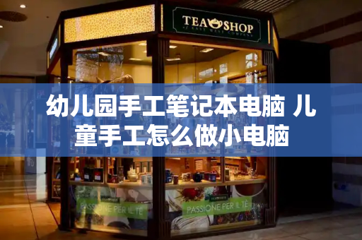 幼儿园手工笔记本电脑 儿童手工怎么做小电脑