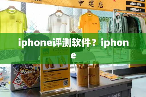 iphone评测软件？iphone