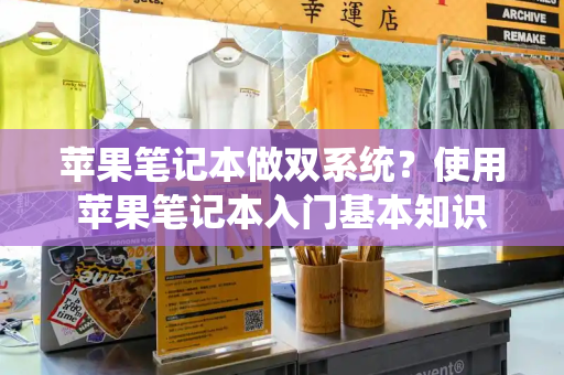 苹果笔记本做双系统？使用苹果笔记本入门基本知识