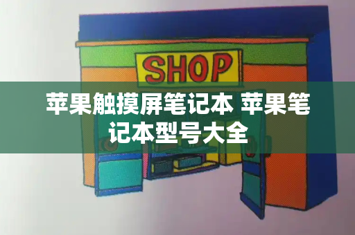 苹果触摸屏笔记本 苹果笔记本型号大全