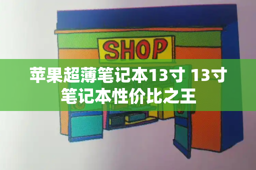 苹果超薄笔记本13寸 13寸笔记本性价比之王