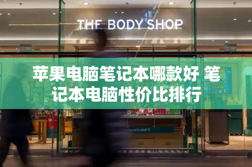 苹果电脑笔记本哪款好 笔记本电脑性价比排行-第1张图片-星选测评