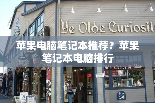 苹果电脑笔记本推荐？苹果笔记本电脑排行-第1张图片-星选测评