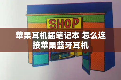 苹果耳机插笔记本 怎么连接苹果蓝牙耳机