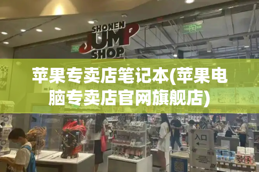苹果专卖店笔记本(苹果电脑专卖店官网旗舰店)