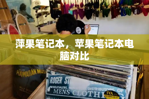 萍果笔记本，苹果笔记本电脑对比