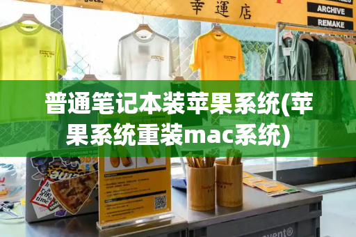 普通笔记本装苹果系统(苹果系统重装mac系统)-第1张图片-星选测评