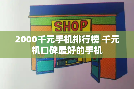 2000千元手机排行榜 千元机口碑最好的手机