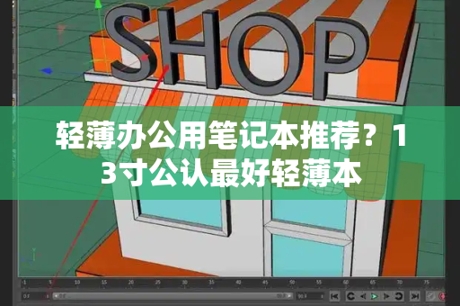 轻薄办公用笔记本推荐？13寸公认最好轻薄本