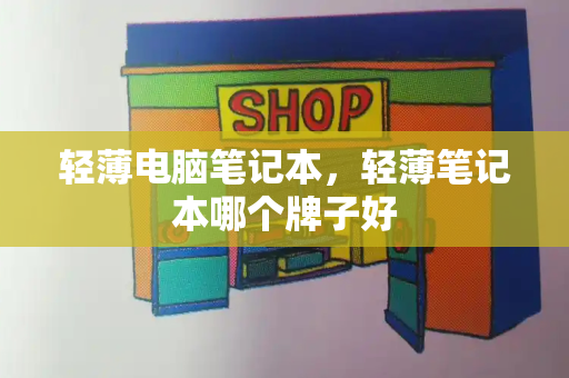 轻薄电脑笔记本，轻薄笔记本哪个牌子好-第1张图片-星选测评