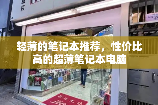 轻薄的笔记本推荐，性价比高的超薄笔记本电脑