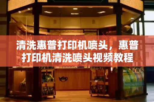 清洗惠普打印机喷头，惠普打印机清洗喷头视频教程