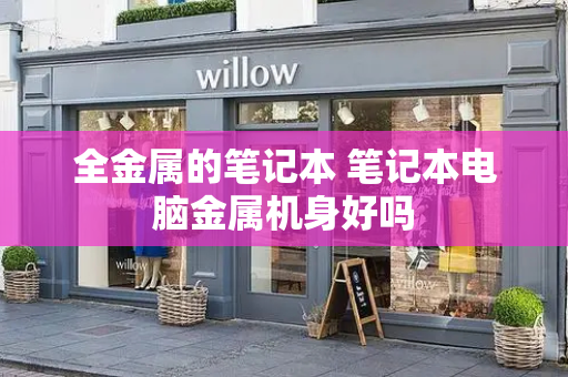 全金属的笔记本 笔记本电脑金属机身好吗