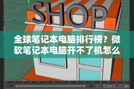 全球笔记本电脑排行榜？微软笔记本电脑开不了机怎么办