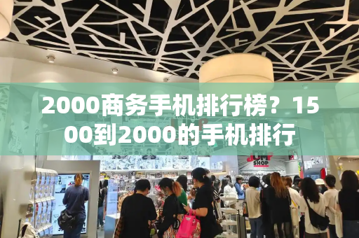 2000商务手机排行榜？1500到2000的手机排行-第1张图片-星选测评