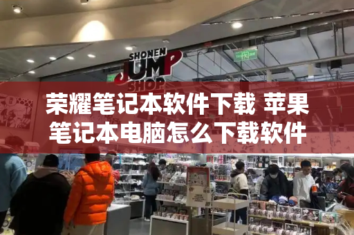 荣耀笔记本软件下载 苹果笔记本电脑怎么下载软件