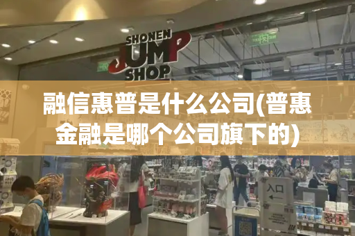 融信惠普是什么公司(普惠金融是哪个公司旗下的)